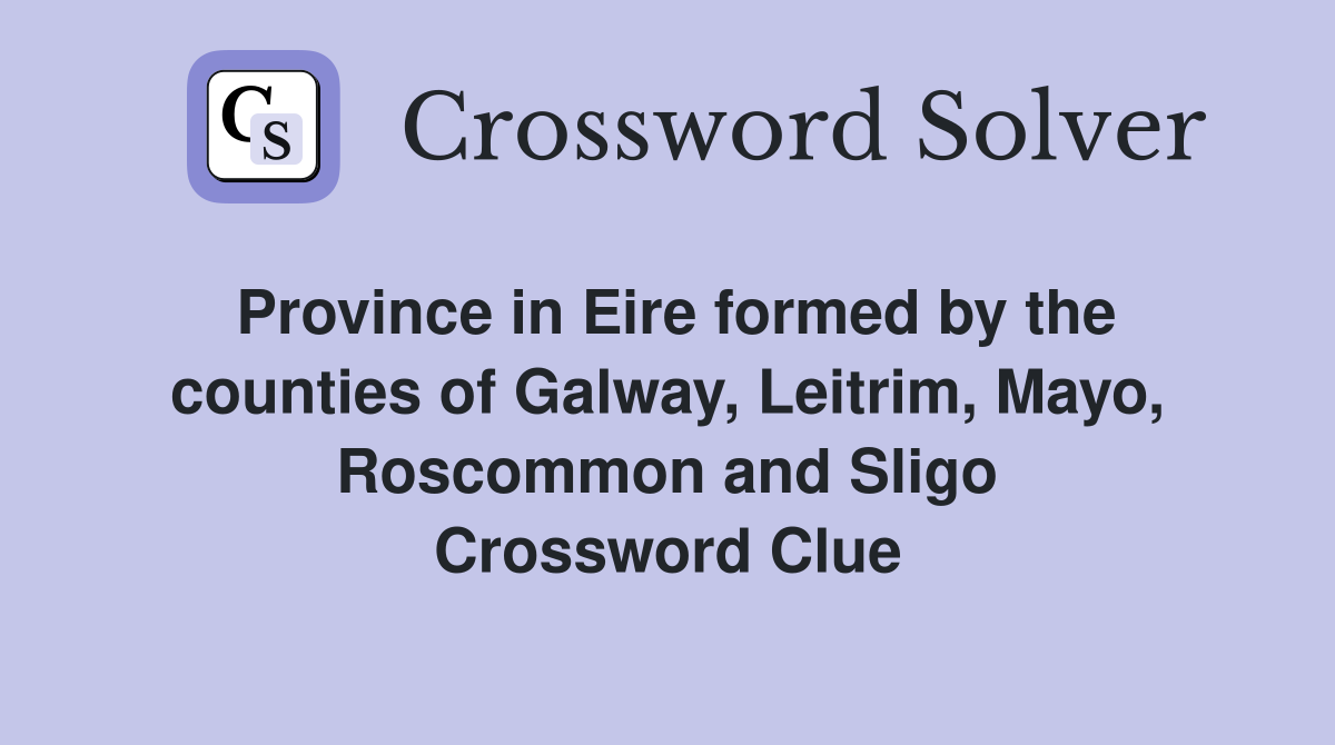 Province in Eire formed by the counties of Galway, Leitrim, Mayo, Roscommon and Sligo Crossword Clue