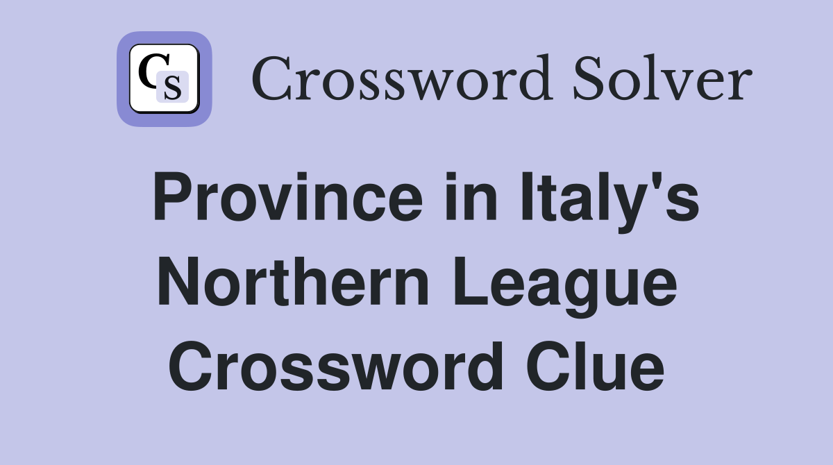 Province in Italy's Northern League Crossword Clue