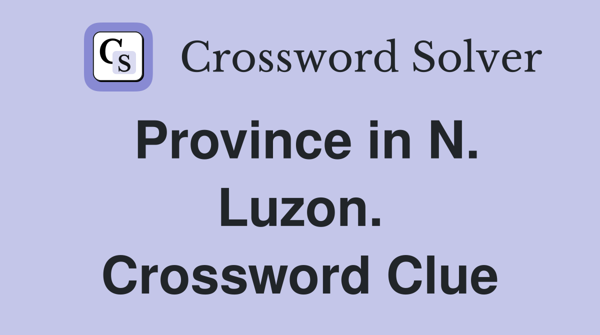 Province in N. Luzon. Crossword Clue