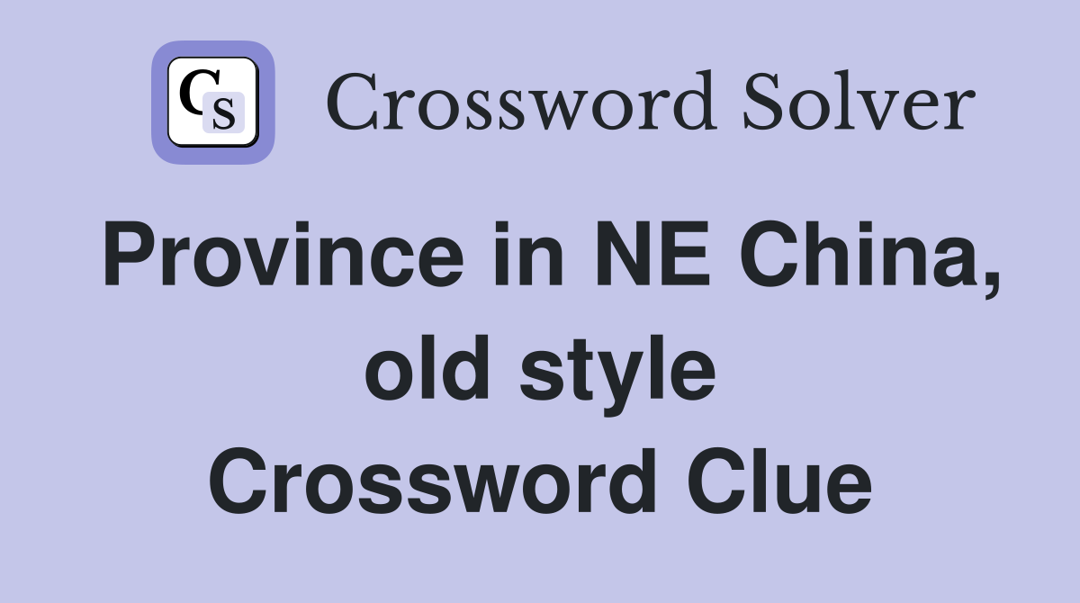 Province in NE China, old style Crossword Clue