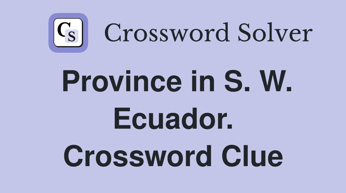 Province in S. W. Ecuador. Crossword Clue