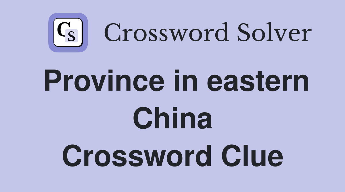 Province in eastern China Crossword Clue