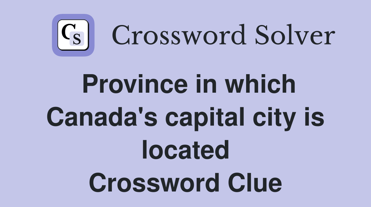 Province in which Canada's capital city is located Crossword Clue