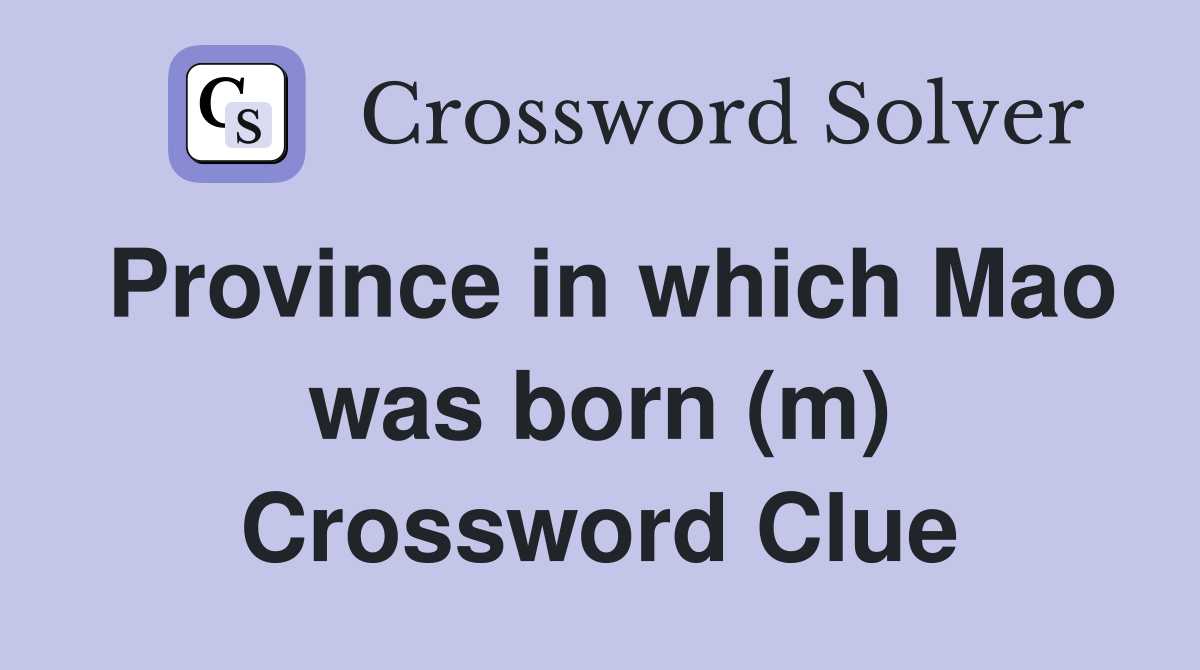 Province in which Mao was born (m) Crossword Clue