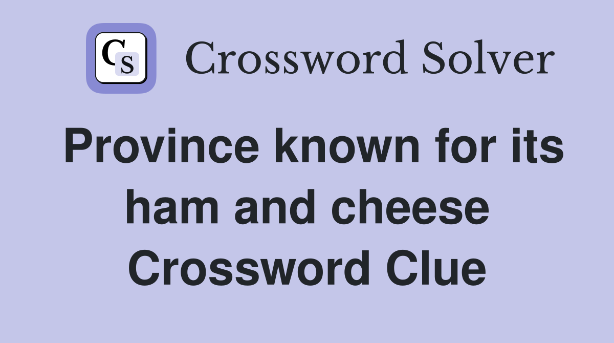 Province known for its ham and cheese Crossword Clue