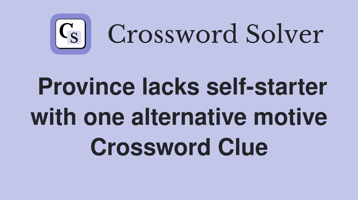 Province lacks self-starter with one alternative motive Crossword Clue