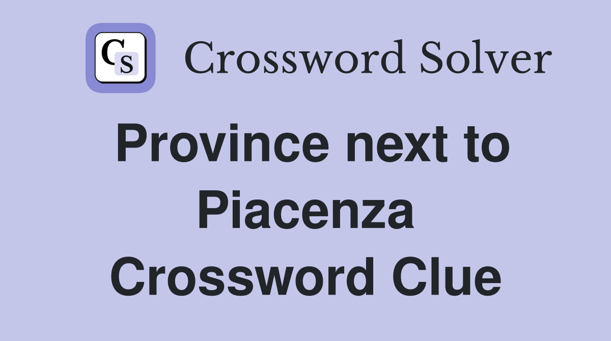 Province next to Piacenza Crossword Clue