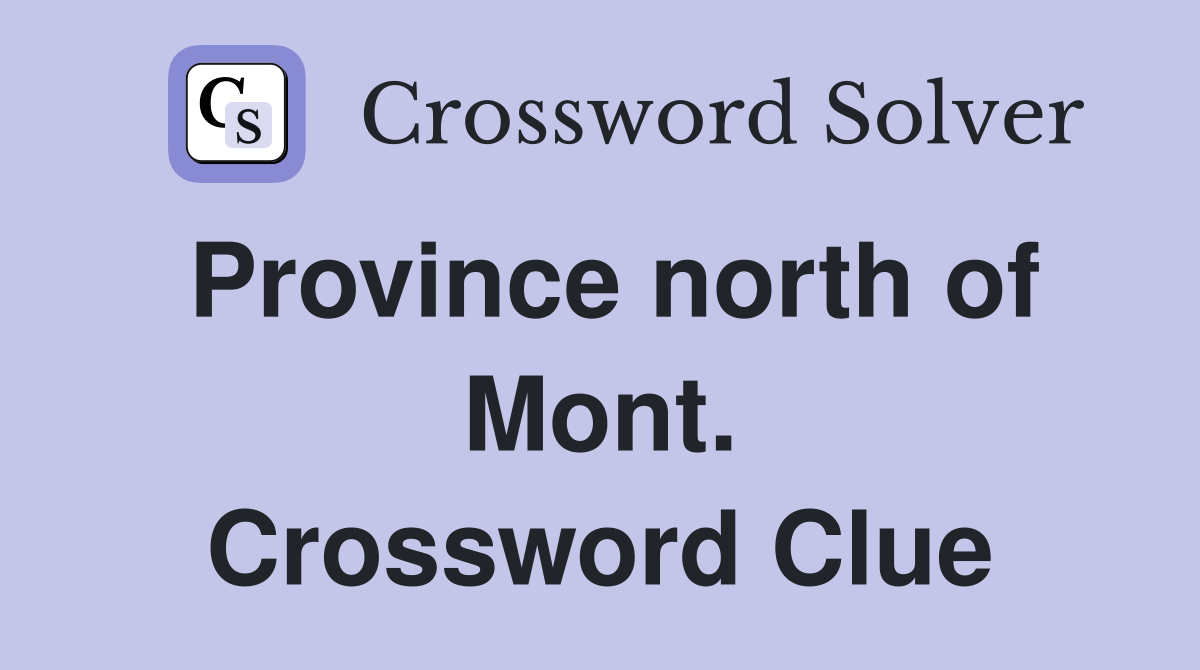 Province north of Mont. Crossword Clue