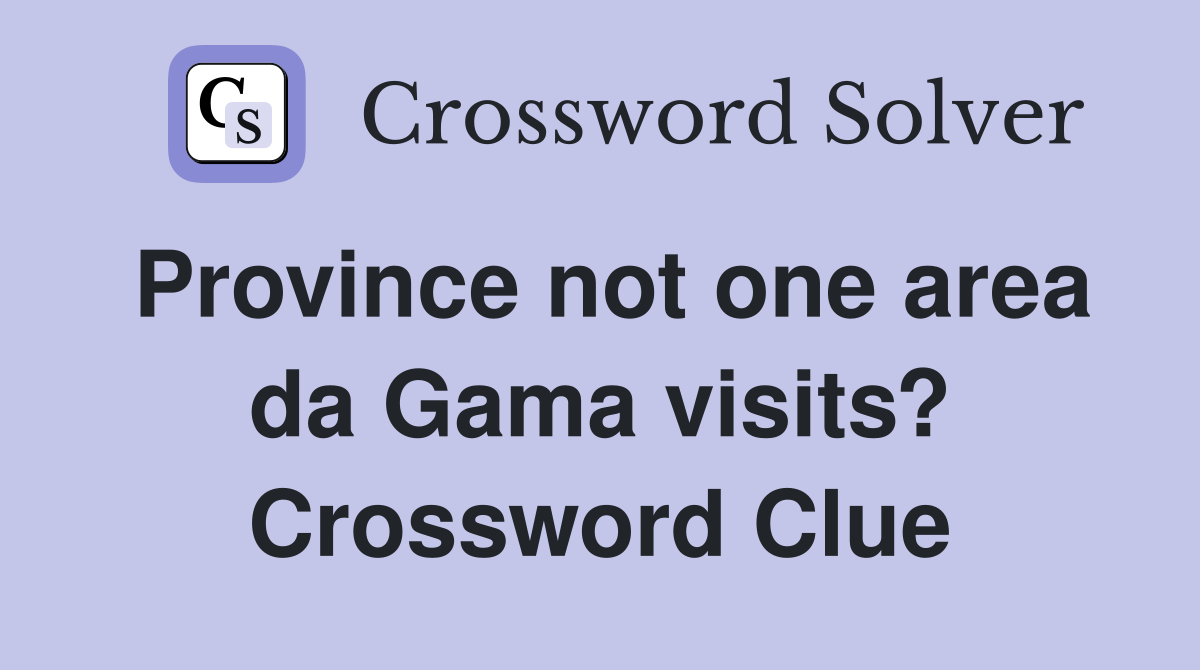 Province not one area da Gama visits? Crossword Clue