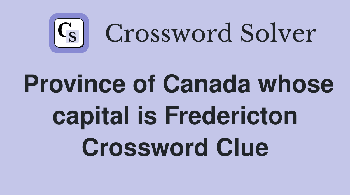 Province of Canada whose capital is Fredericton Crossword Clue