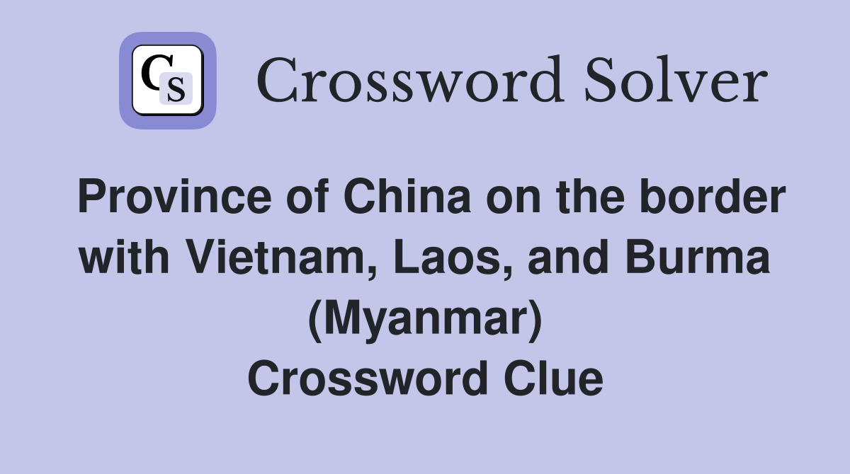 Province of China on the border with Vietnam, Laos, and Burma (Myanmar) Crossword Clue