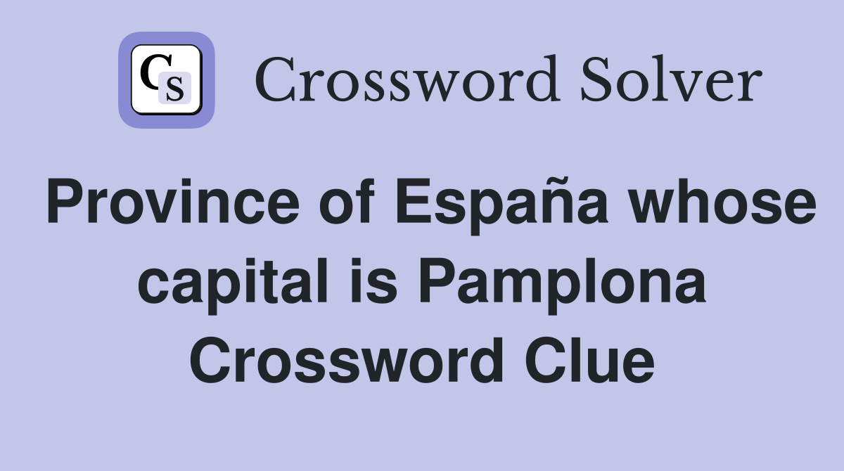 Province of España whose capital is Pamplona Crossword Clue