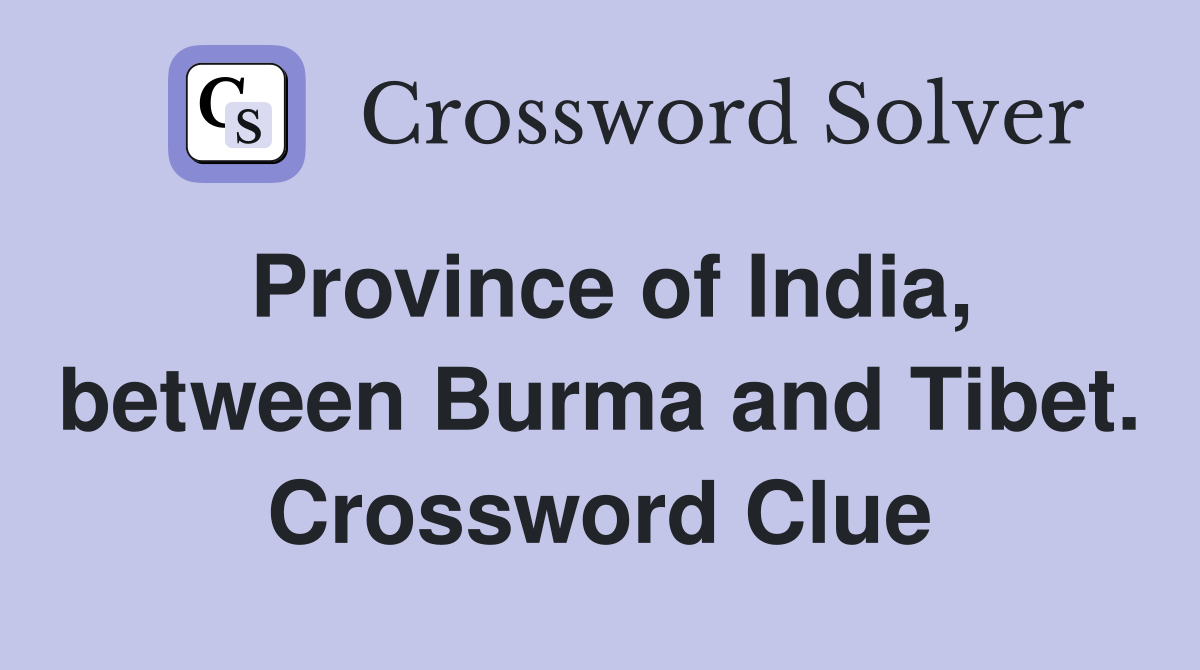 Province of India, between Burma and Tibet. Crossword Clue