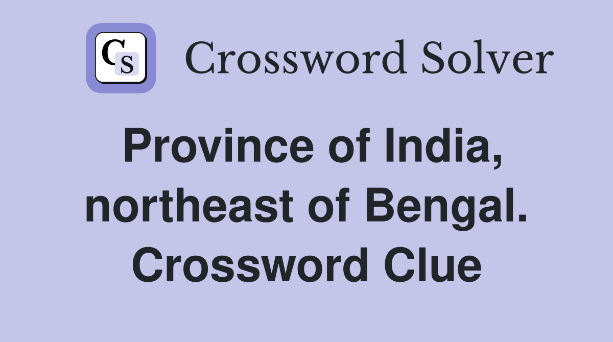 Province of India, northeast of Bengal. Crossword Clue