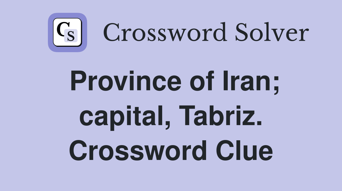 Province of Iran; capital, Tabriz. Crossword Clue