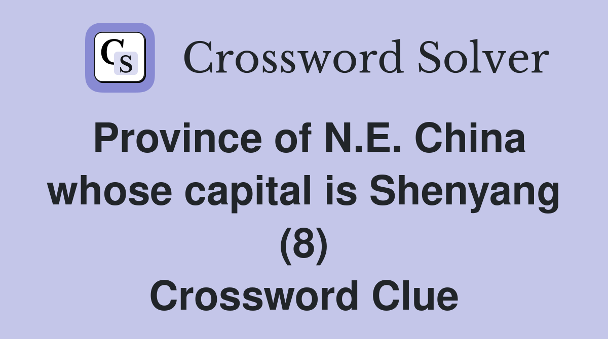 Province of N.E. China whose capital is Shenyang (8) Crossword Clue
