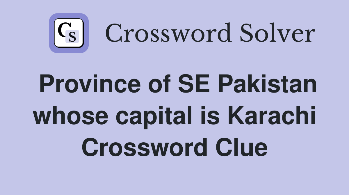 Province of SE Pakistan whose capital is Karachi Crossword Clue