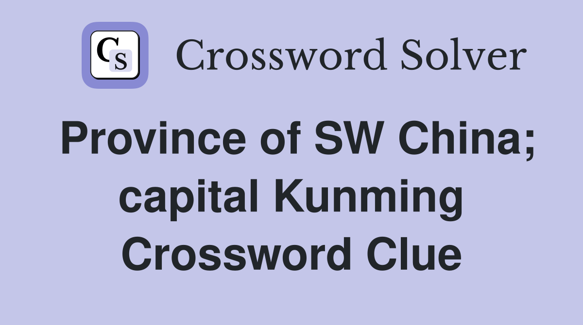 Province of SW China; capital Kunming Crossword Clue