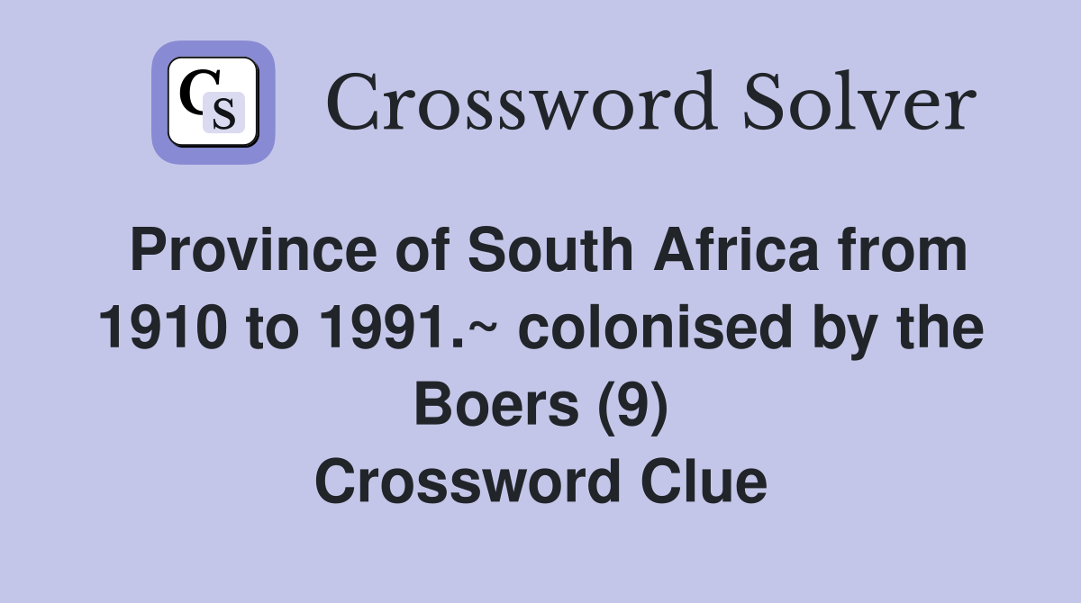 Province of South Africa from 1910 to 1991.~ colonised by the Boers (9) Crossword Clue