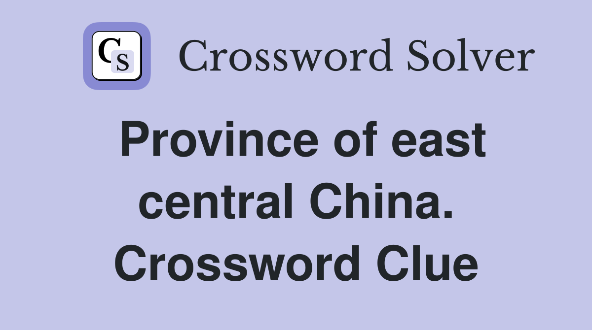 Province of east central China. Crossword Clue
