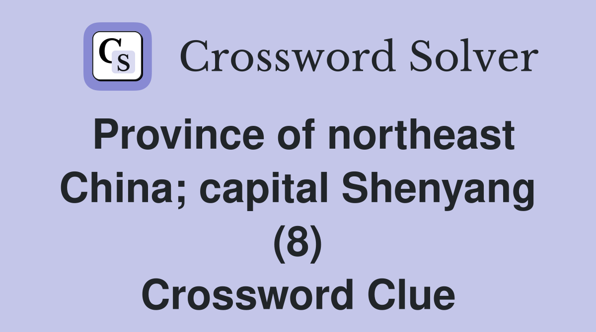 Province of northeast China; capital Shenyang (8) Crossword Clue