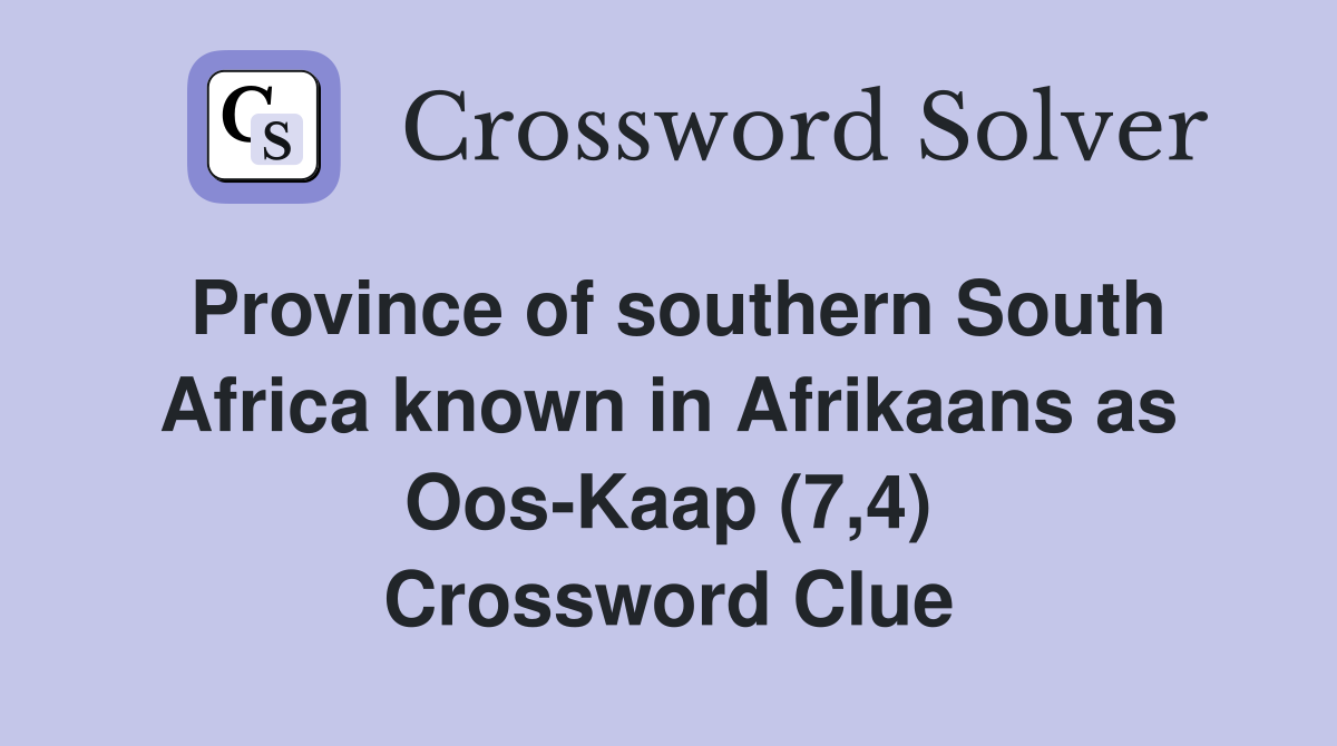 Province of southern South Africa known in Afrikaans as Oos-Kaap (7,4) Crossword Clue