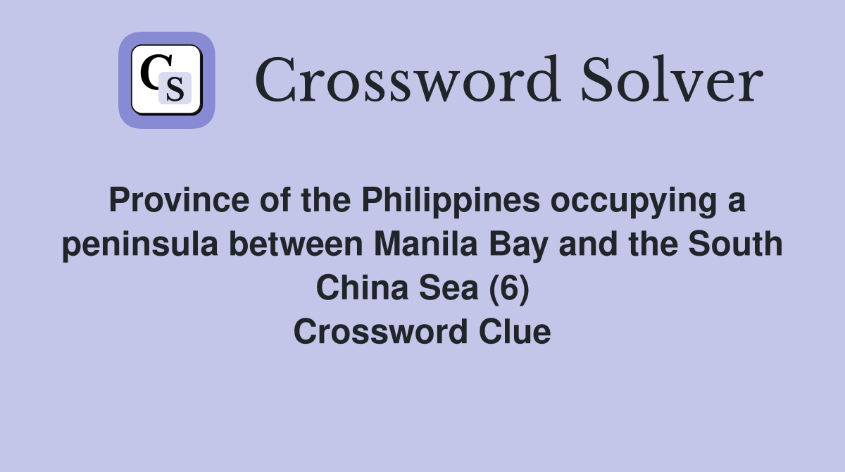 Province of the Philippines occupying a peninsula between Manila Bay and the South China Sea (6) Crossword Clue
