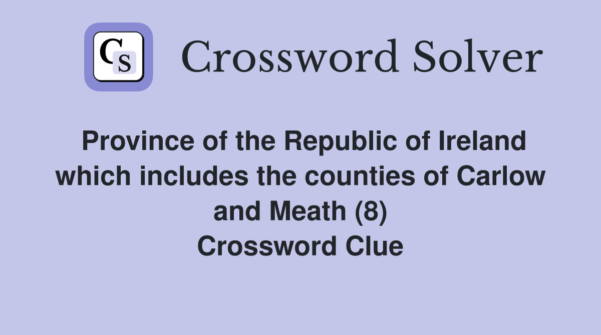 Province of the Republic of Ireland which includes the counties of Carlow and Meath (8) Crossword Clue