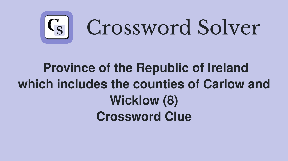 Province of the Republic of Ireland which includes the counties of Carlow and Wicklow (8) Crossword Clue