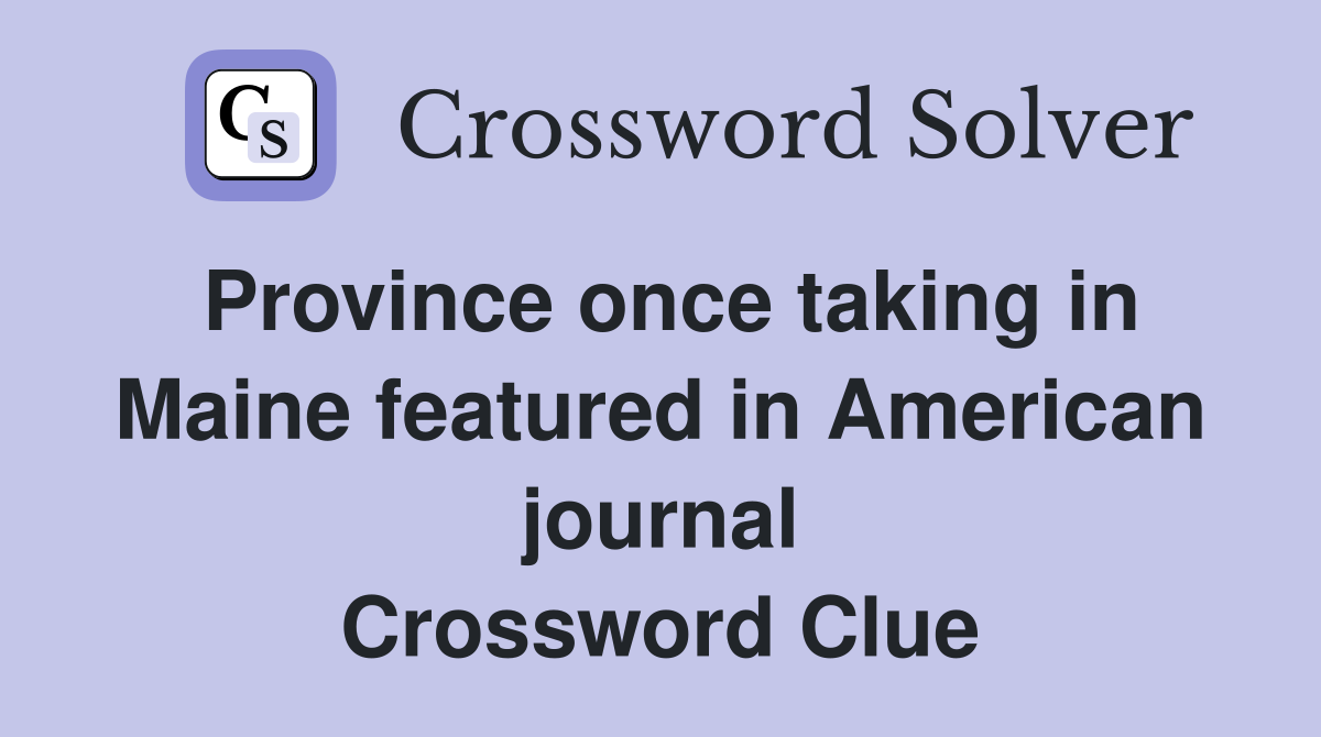 Province once taking in Maine featured in American journal Crossword Clue
