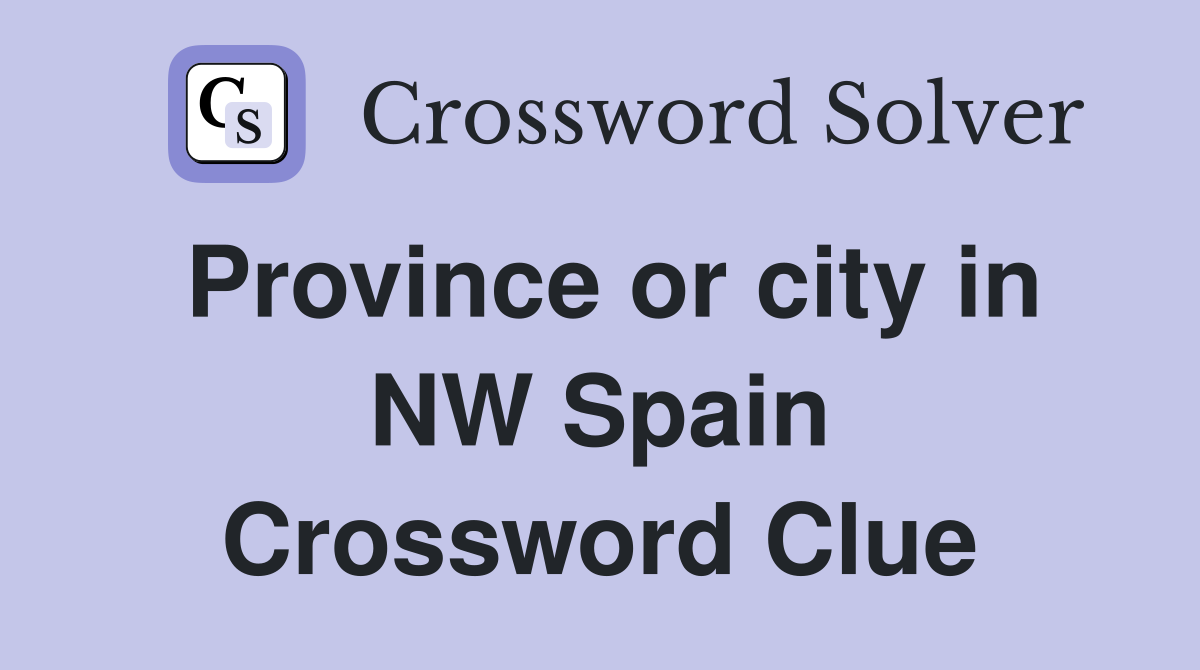 Province or city in NW Spain Crossword Clue