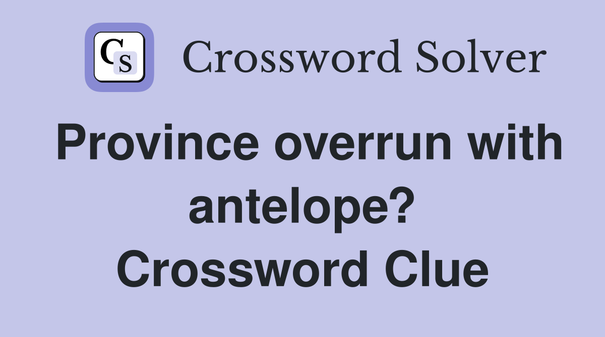 Province overrun with antelope? Crossword Clue
