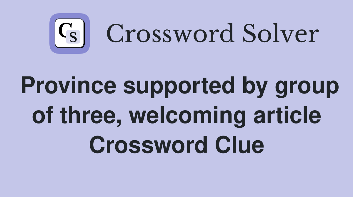 Province supported by group of three, welcoming article Crossword Clue