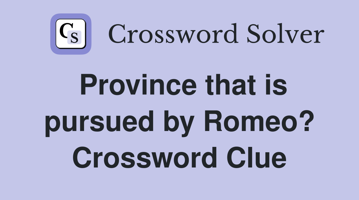 Province that is pursued by Romeo? Crossword Clue