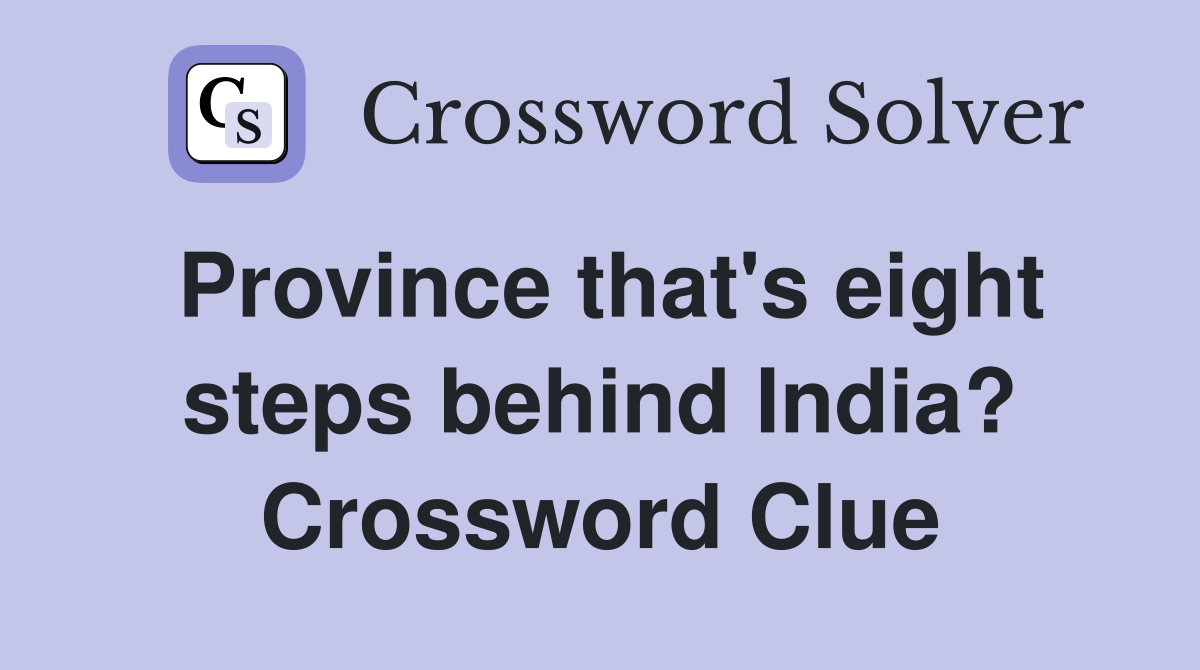 Province that's eight steps behind India? Crossword Clue