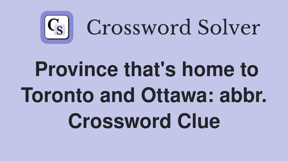 Province that's home to Toronto and Ottawa: abbr. Crossword Clue