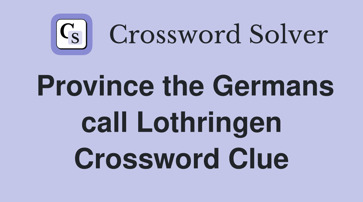 Province the Germans call Lothringen Crossword Clue