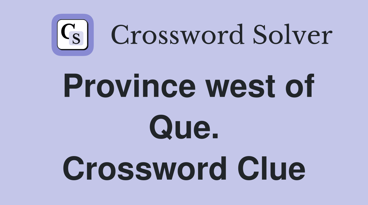 Province west of Que. Crossword Clue