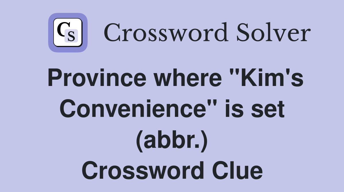 Province where "Kim's Convenience" is set (abbr.) Crossword Clue