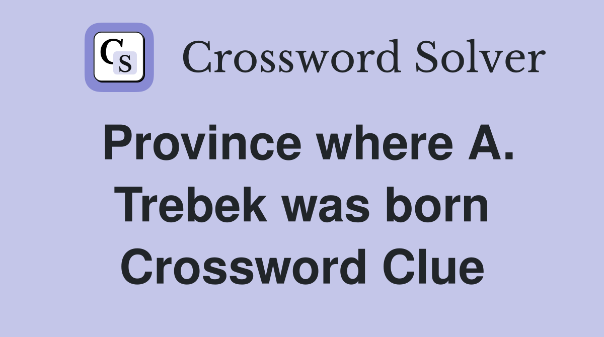 Province where A. Trebek was born Crossword Clue