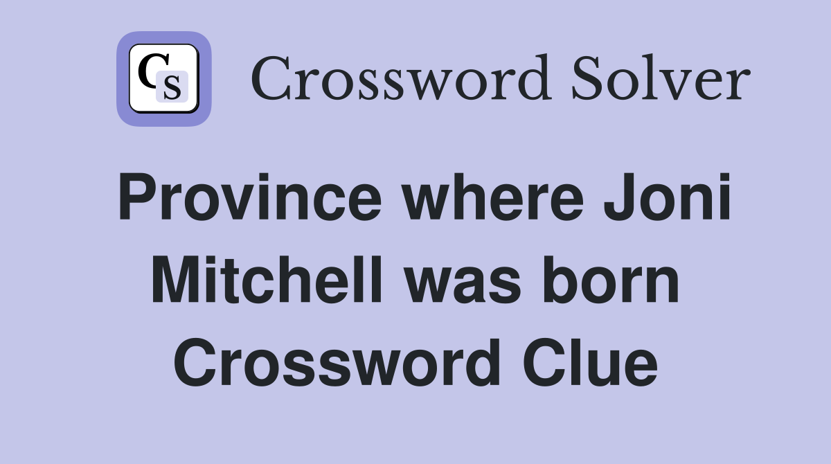 Province where Joni Mitchell was born Crossword Clue