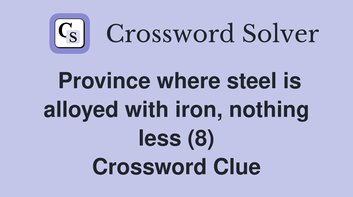 Province where steel is alloyed with iron, nothing less (8) Crossword Clue