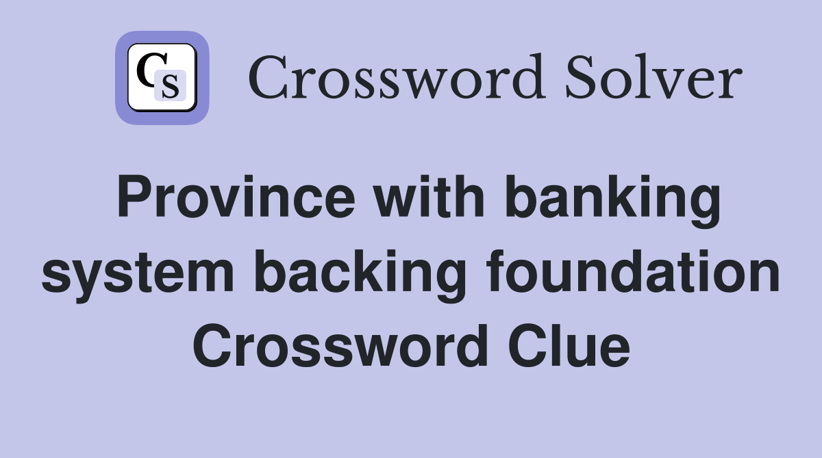 Province with banking system backing foundation Crossword Clue