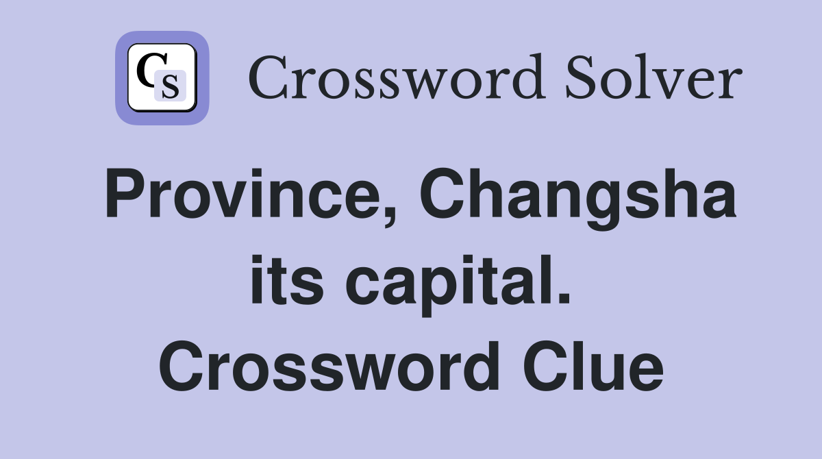 Province, Changsha its capital. Crossword Clue
