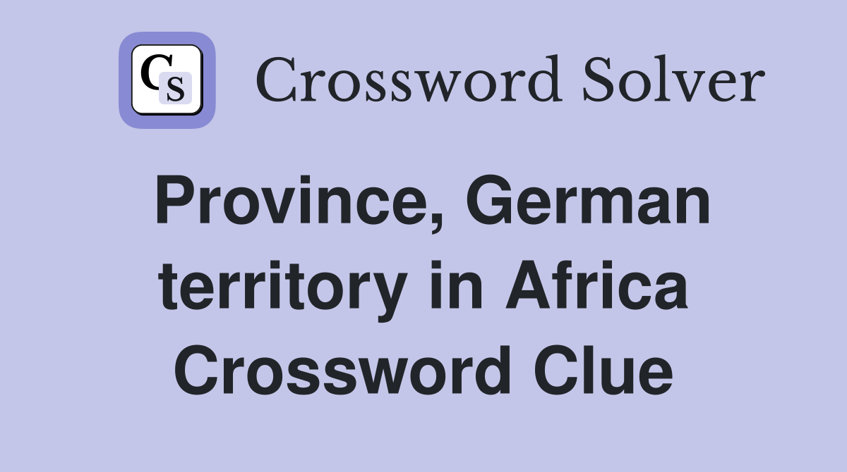 Province, German territory in Africa Crossword Clue