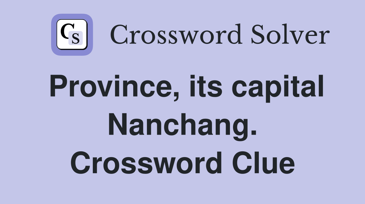 Province, its capital Nanchang. Crossword Clue