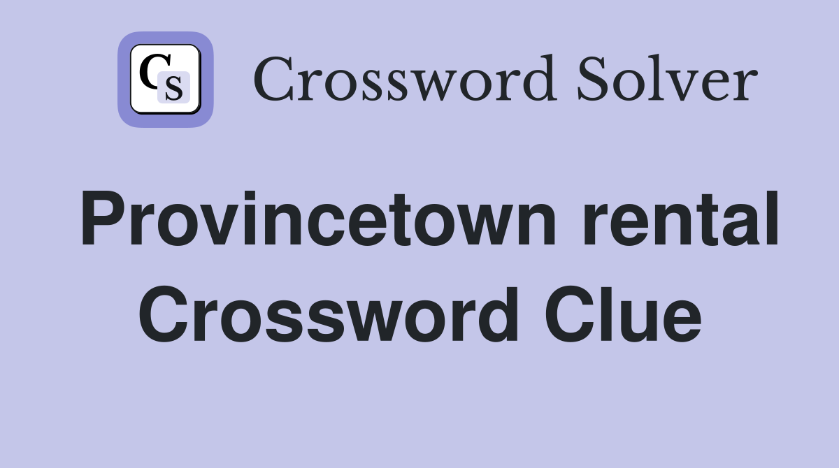 Provincetown rental Crossword Clue