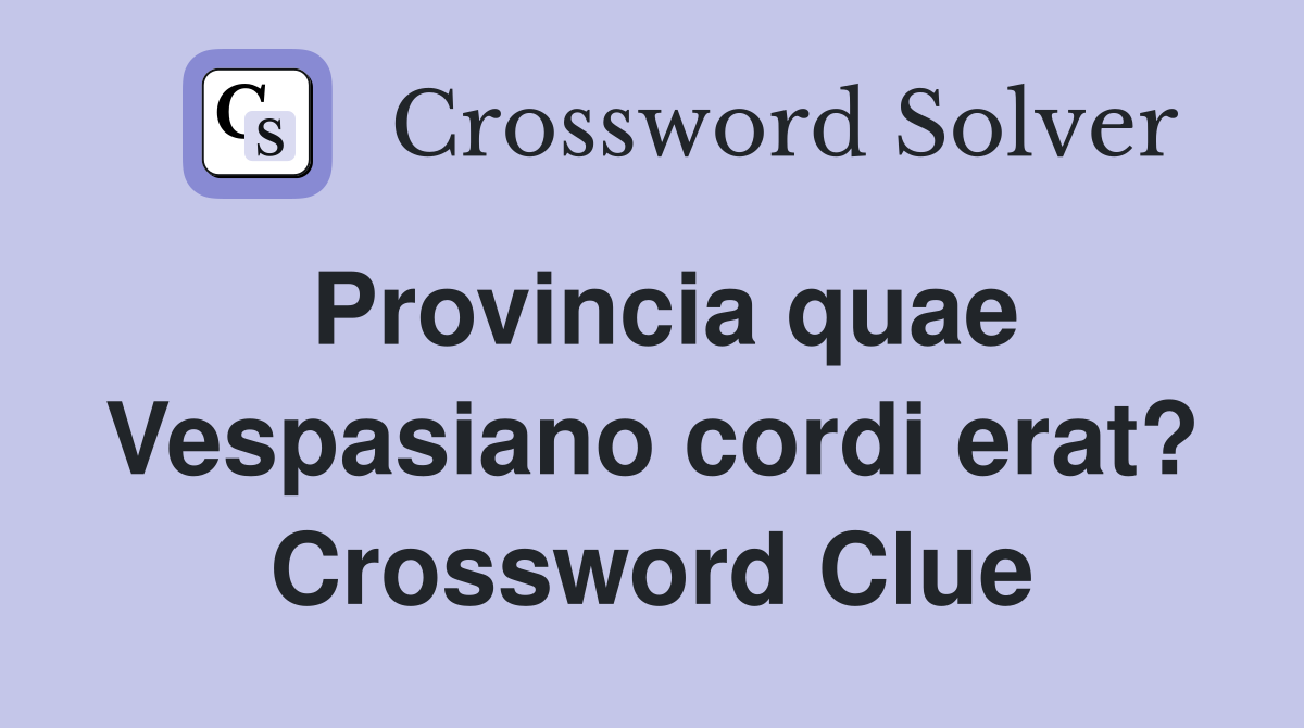 Provincia quae Vespasiano cordi erat? Crossword Clue
