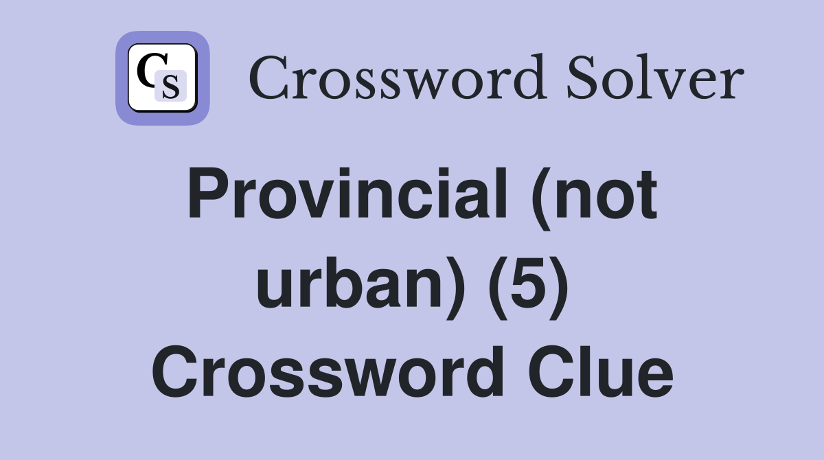 Provincial (not urban) (5) Crossword Clue