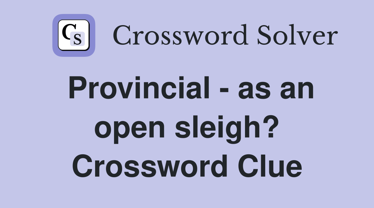 Provincial - as an open sleigh? Crossword Clue